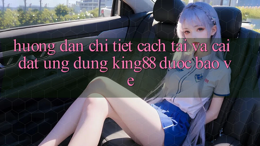 Hướng Dẫn Chi Tiết Cách Tải Và Cài Đặt Ứng dụng King88 Được bảo vệ Hướng Dẫn Chi Tiết Cách Tải Và Cài Đặt Ứng dụng King88 Được bảo vệ