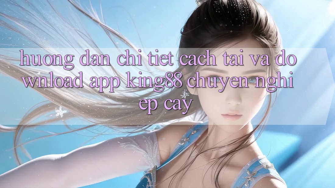 Hướng Dẫn Chi Tiết Cách Tải Và Download App King88 Chuyên nghiệp cậy Hướng Dẫn Chi Tiết Cách Tải Và Download App King88 Chuyên nghiệp cậy