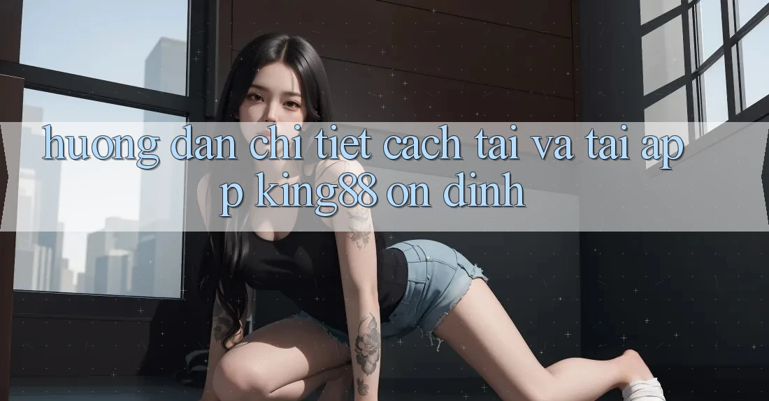 Hướng Dẫn Chi Tiết Cách Tải Và Tải App King88 Ổn định Hướng Dẫn Chi Tiết Cách Tải Và Tải App King88 Ổn định