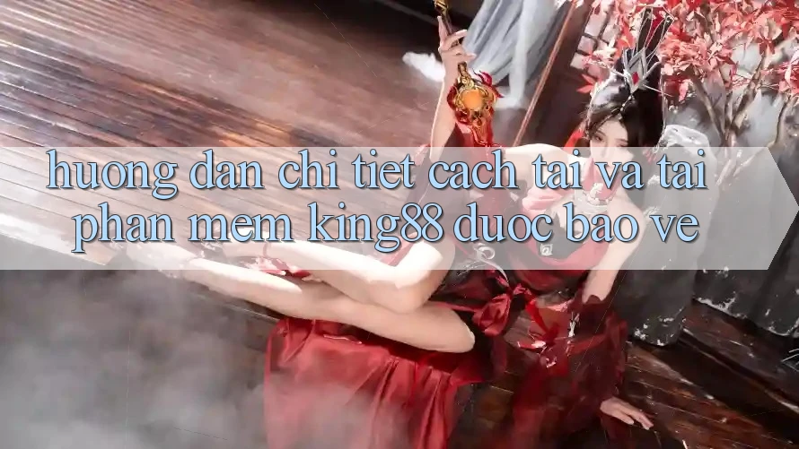 Hướng Dẫn Chi Tiết Cách Tải Và Tải Phần mềm King88 Được bảo vệ Hướng Dẫn Chi Tiết Cách Tải Và Tải Phần mềm King88 Được bảo vệ