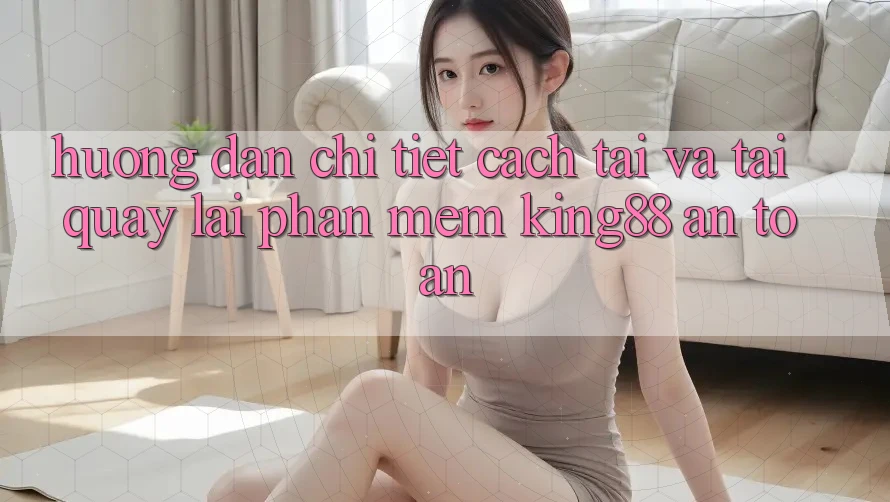Hướng dẫn Chi Tiết Cách Tải Và Tải quay lại Phần mềm King88 An Toàn Hướng dẫn Chi Tiết Cách Tải Và Tải quay lại Phần mềm King88 An Toàn