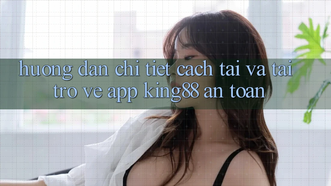 Hướng dẫn Chi Tiết Cách Tải Và Tải trở về App King88 An Toàn Hướng dẫn Chi Tiết Cách Tải Và Tải trở về App King88 An Toàn