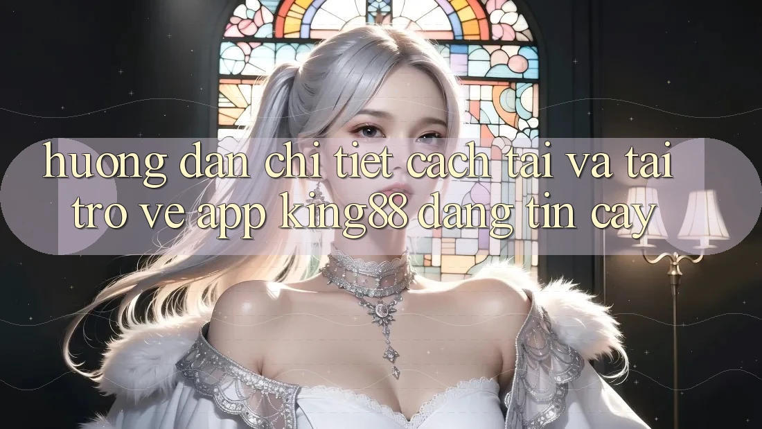 Hướng dẫn Chi Tiết Cách Tải Và Tải trở về App King88 Đáng tin cậy Hướng dẫn Chi Tiết Cách Tải Và Tải trở về App King88 Đáng tin cậy