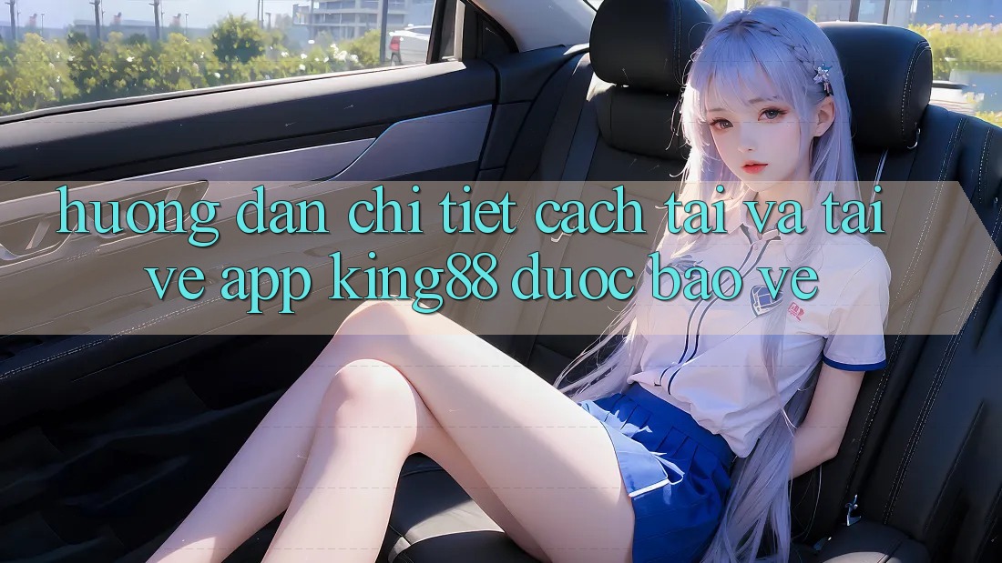 Hướng Dẫn Chi Tiết Cách Tải Và Tải về App King88 Được bảo vệ