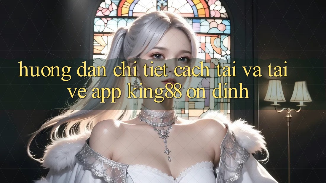 Hướng Dẫn Chi Tiết Cách Tải Và Tải về App King88 Ổn định