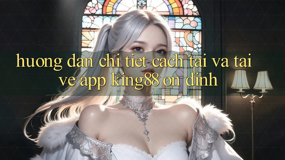Hướng Dẫn Chi Tiết Cách Tải Và Tải về App King88 Ổn định Hướng Dẫn Chi Tiết Cách Tải Và Tải về App King88 Ổn định