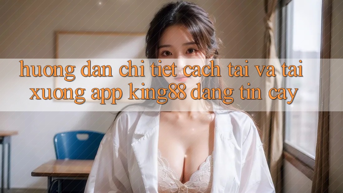 Hướng Dẫn Chi Tiết Cách Tải Và Tải xuống App King88 Đáng tin cậy Hướng Dẫn Chi Tiết Cách Tải Và Tải xuống App King88 Đáng tin cậy