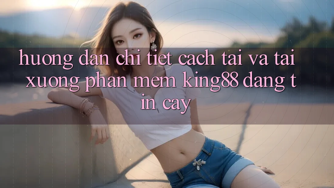 Hướng Dẫn Chi Tiết Cách Tải Và Tải xuống Phần mềm King88 Đáng tin cậy Hướng Dẫn Chi Tiết Cách Tải Và Tải xuống Phần mềm King88 Đáng tin cậy