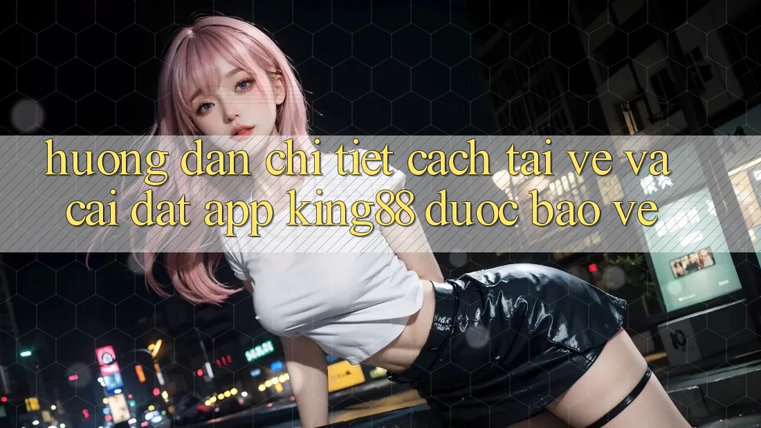 Hướng Dẫn Chi Tiết Cách Tải về Và Cài Đặt App King88 Được bảo vệ Hướng Dẫn Chi Tiết Cách Tải về Và Cài Đặt App King88 Được bảo vệ