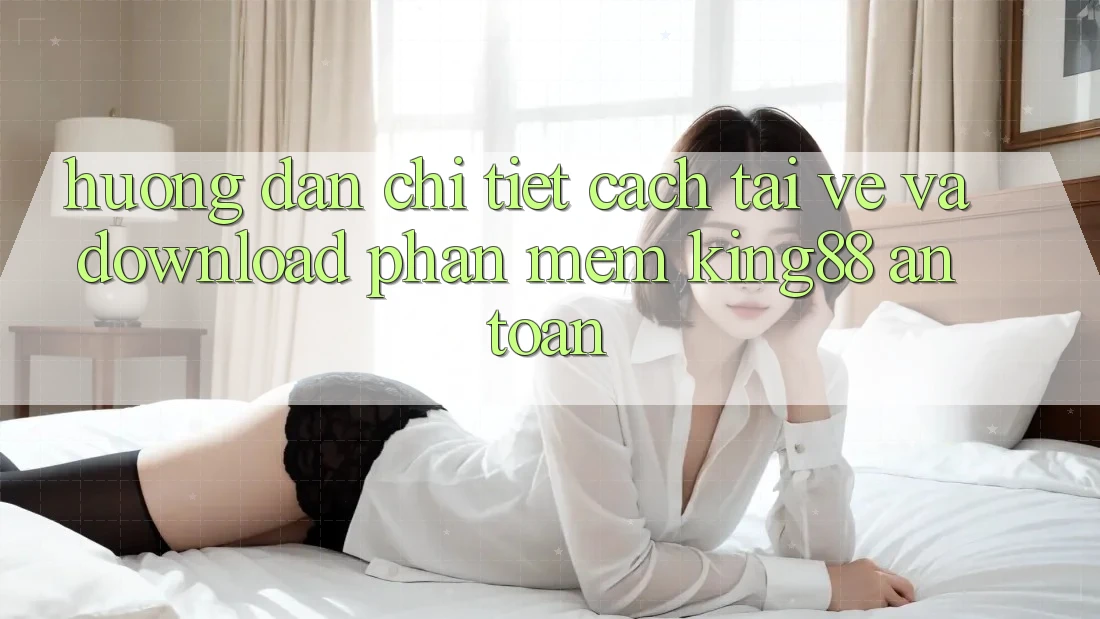 Hướng Dẫn Chi Tiết Cách Tải về Và Download Phần mềm King88 An toàn Hướng Dẫn Chi Tiết Cách Tải về Và Download Phần mềm King88 An toàn