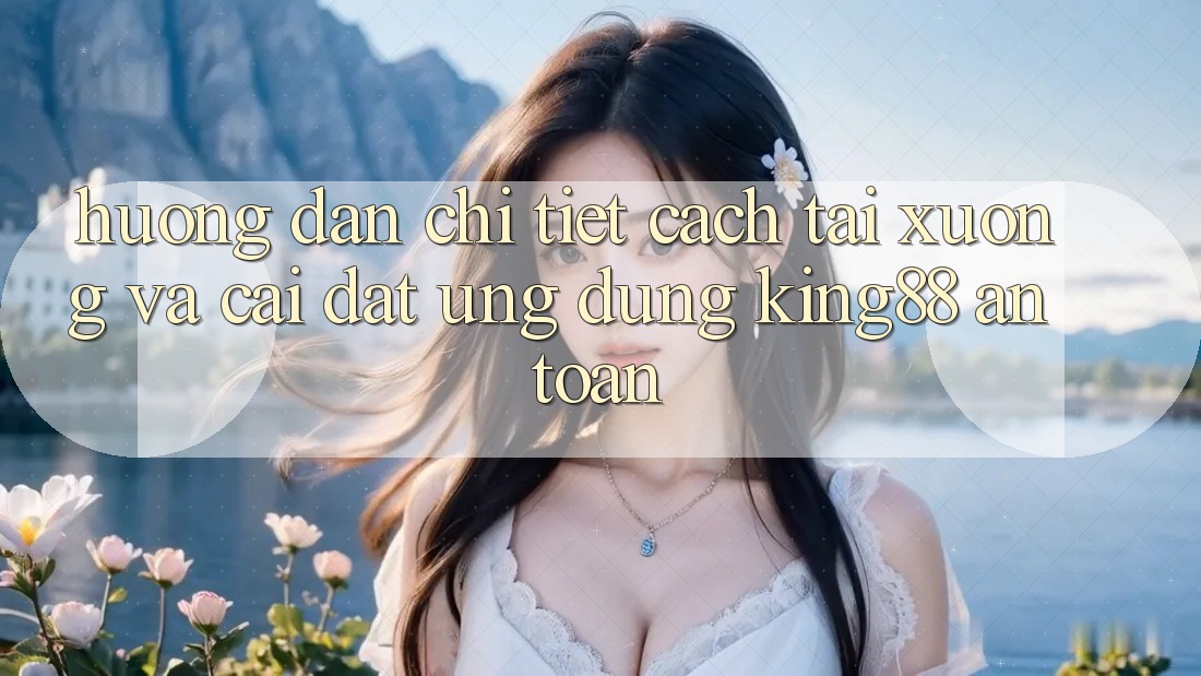 Hướng dẫn Chi Tiết Cách Tải xuống Và Cài Đặt Ứng dụng King88 An Toàn Hướng dẫn Chi Tiết Cách Tải xuống Và Cài Đặt Ứng dụng King88 An Toàn