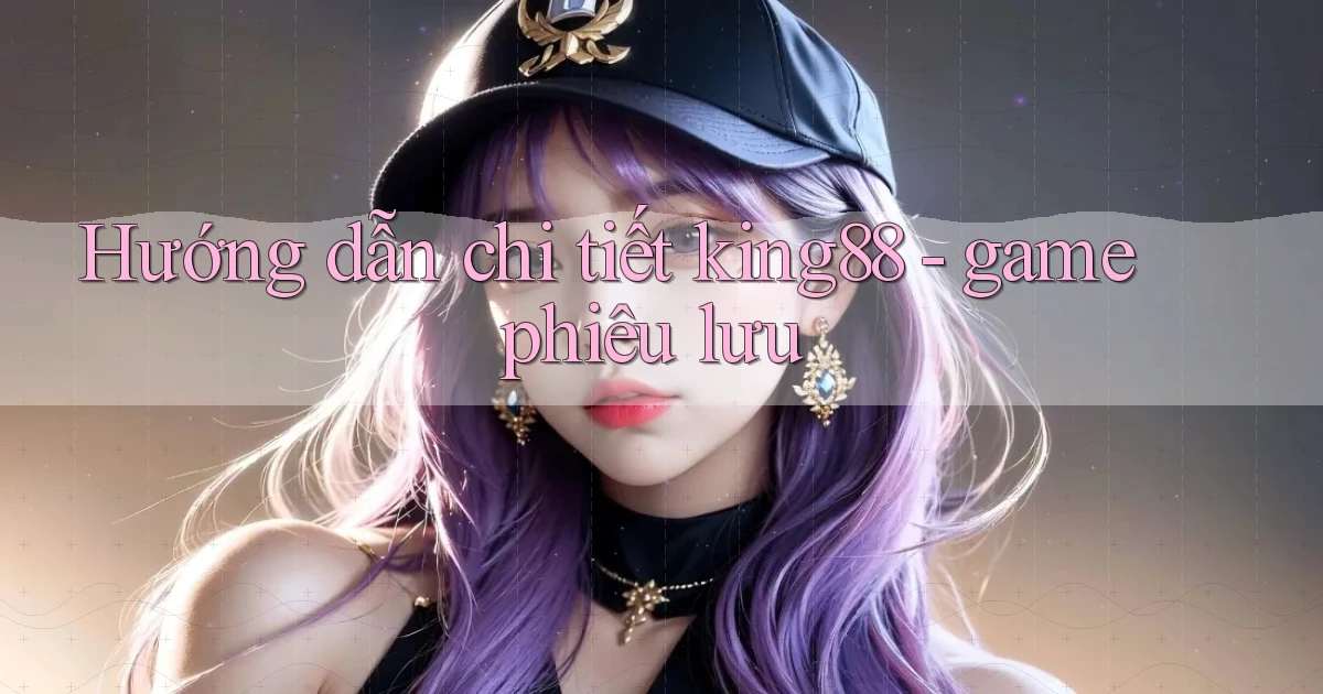 Hướng dẫn chi tiết king88   game phiêu lưu