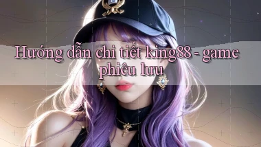 Hướng dẫn chi tiết king88   game phiêu lưu