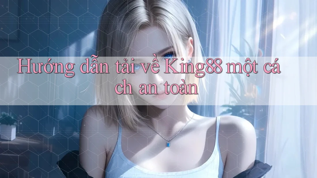 Hướng dẫn tải về King88 một cách an toàn Hướng dẫn tải về King88 một cách an toàn