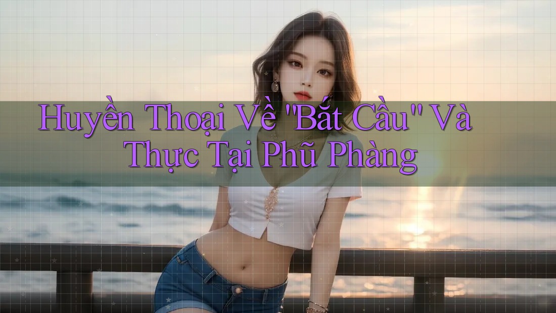 Huyền Thoại Về “Bắt Cầu” Và Thực Tại Phũ Phàng