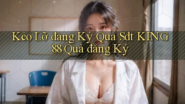 kẻo lỡ đăng ký qua sdt king88 quà đăng ký