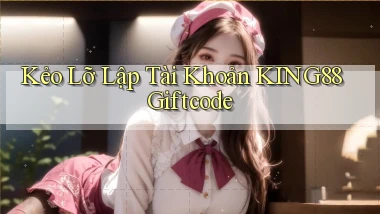 kẻo lỡ lập tài khoản king88 giftcode