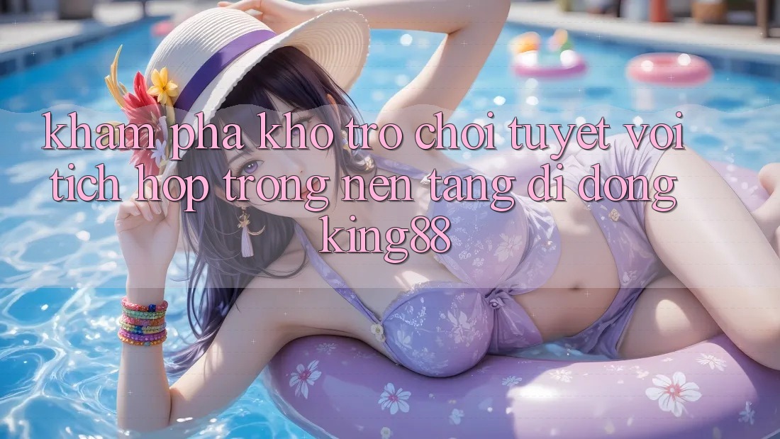 Khám Phá Kho Trò chơi Tuyệt vời Tích Hợp Trong Nền tảng di động King88 Khám Phá Kho Trò chơi Tuyệt vời Tích Hợp Trong Nền tảng di động King88