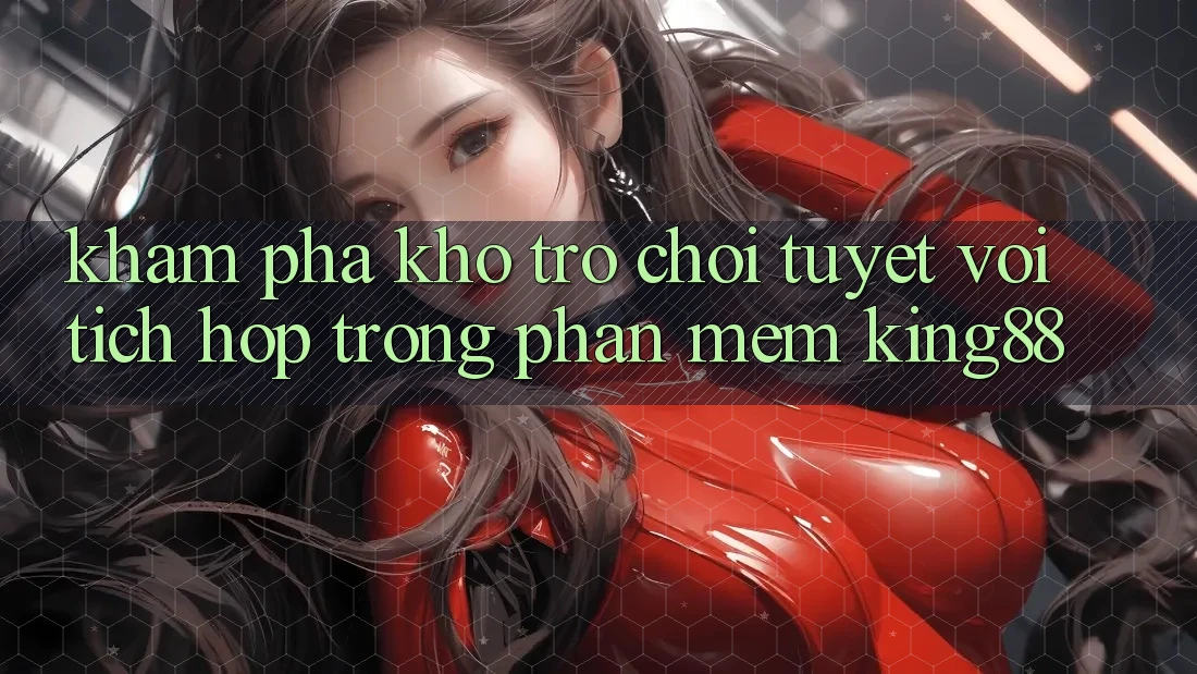 Khám Phá Kho Trò chơi Tuyệt vời Tích Hợp Trong Phần mềm King88