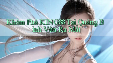 khám phá king88 tại Quảng Bình vừa ra mắt
