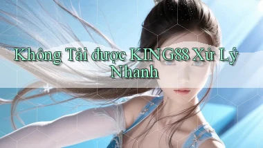 không tải được king88 xử lý nhanh
