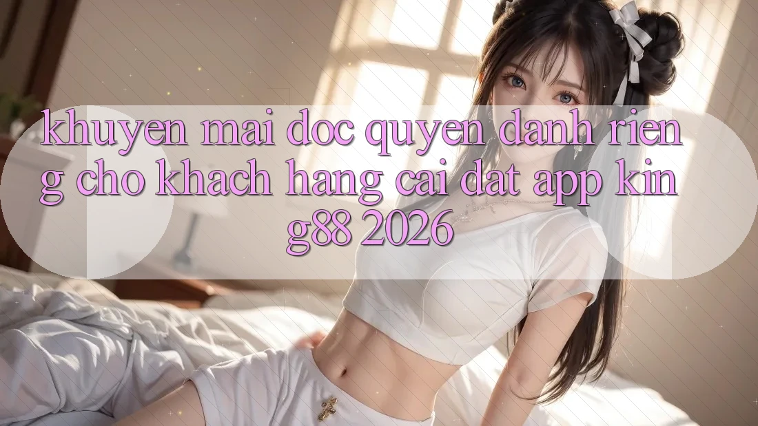Khuyến Mãi Độc Quyền Dành Riêng Cho Khách hàng Cài đặt App King88 2026 Khuyến Mãi Độc Quyền Dành Riêng Cho Khách hàng Cài đặt App King88 2026