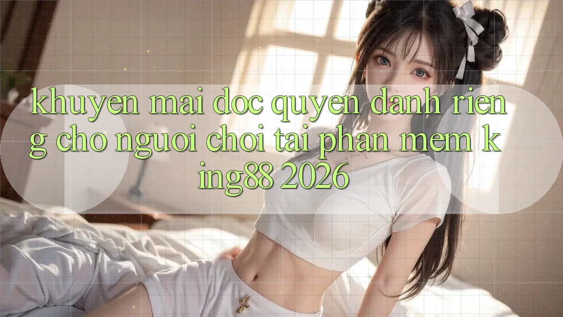 Khuyến Mãi Độc Quyền Dành Riêng Cho Người chơi Tải Phần mềm King88 2026 Khuyến Mãi Độc Quyền Dành Riêng Cho Người chơi Tải Phần mềm King88 2026