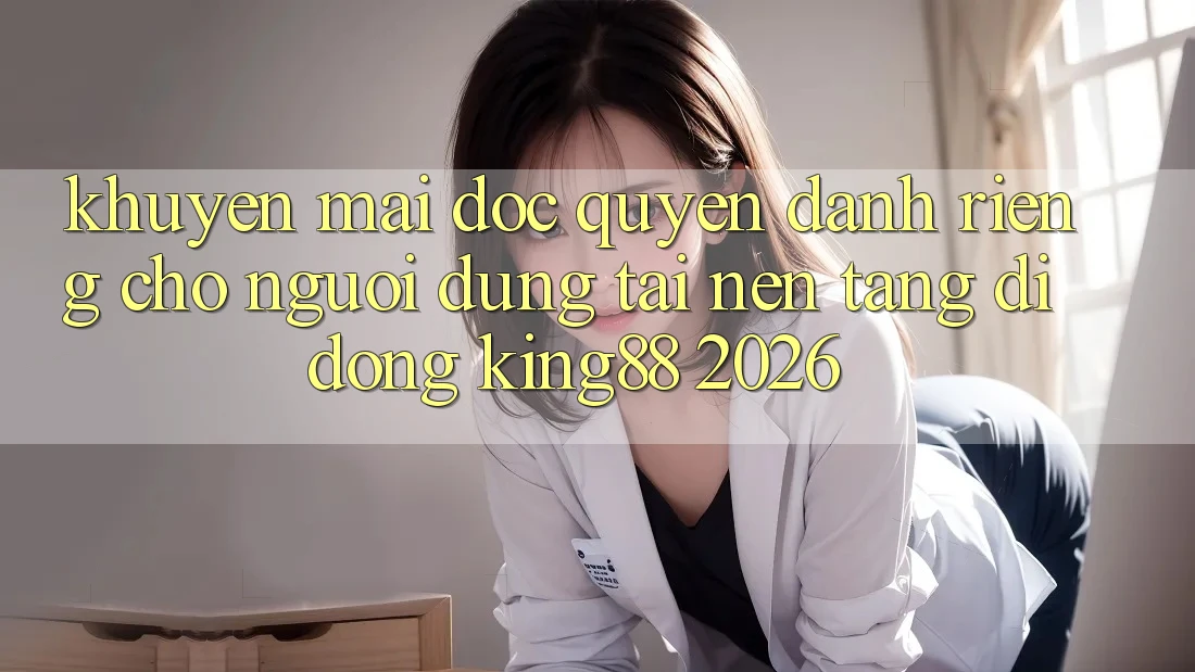 Khuyến Mãi Độc Quyền Dành Riêng Cho Người Dùng Tải Nền tảng di động King88 2026 Khuyến Mãi Độc Quyền Dành Riêng Cho Người Dùng Tải Nền tảng di động King88 2026