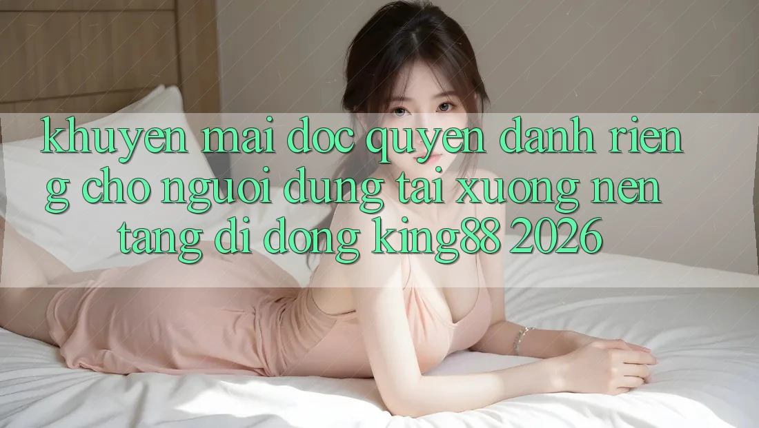 Khuyến Mãi Độc Quyền Dành Riêng Cho Người Dùng Tải xuống Nền tảng di động King88 2026