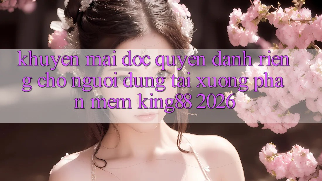 Khuyến Mãi Độc Quyền Dành Riêng Cho Người Dùng Tải xuống Phần mềm King88 2026 Khuyến Mãi Độc Quyền Dành Riêng Cho Người Dùng Tải xuống Phần mềm King88 2026