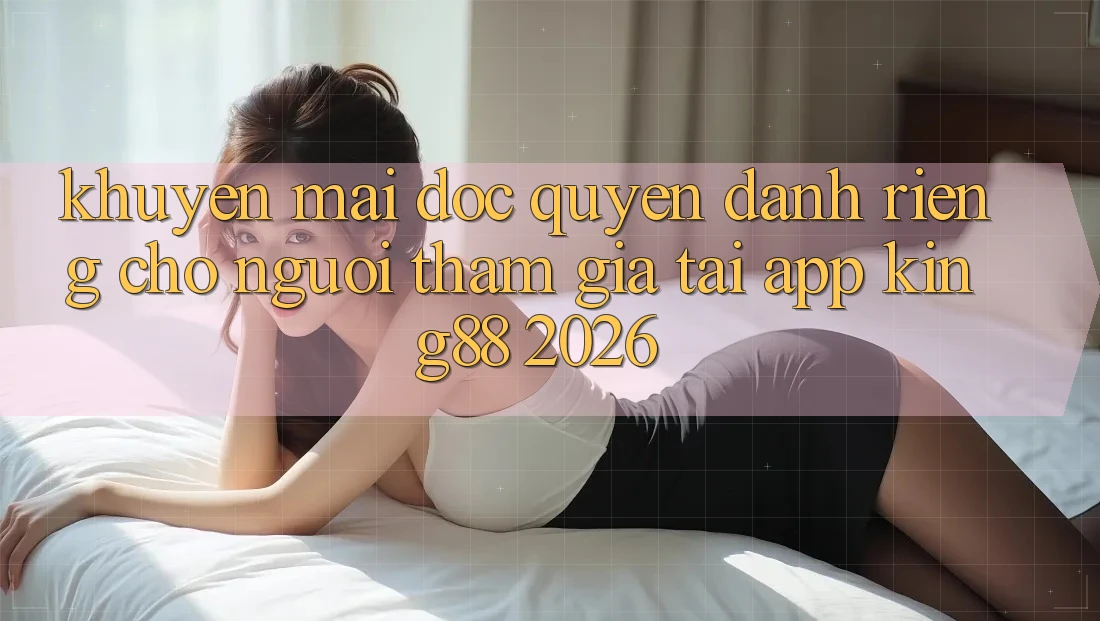 Khuyến Mãi Độc Quyền Dành Riêng Cho Người tham gia Tải App King88 2026 Khuyến Mãi Độc Quyền Dành Riêng Cho Người tham gia Tải App King88 2026