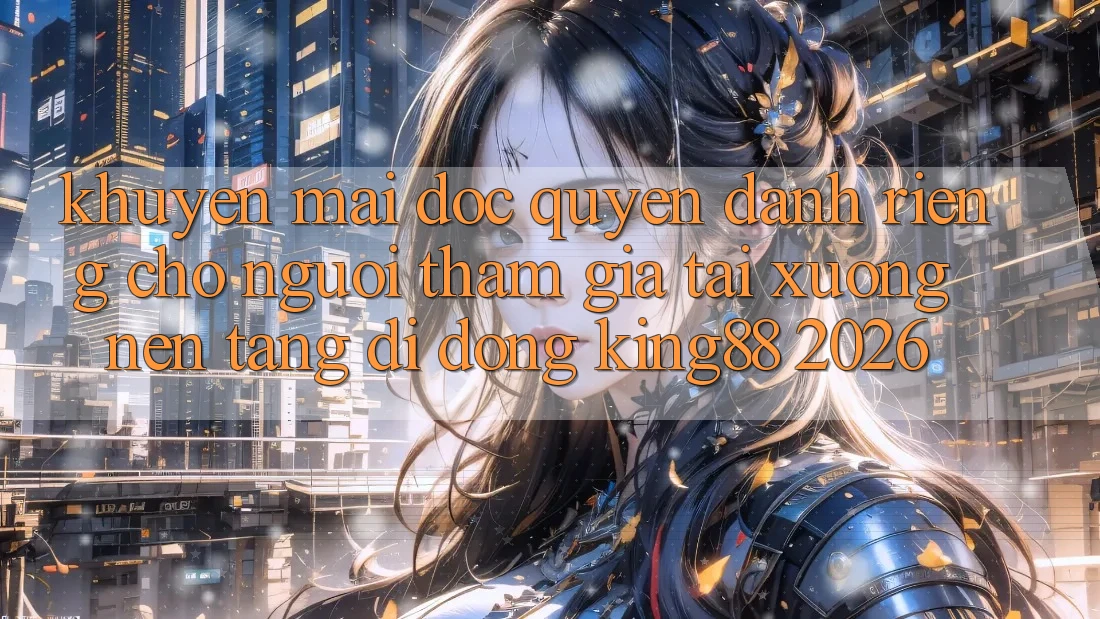 Khuyến Mãi Độc Quyền Dành Riêng Cho Người tham gia Tải xuống Nền tảng di động King88 2026