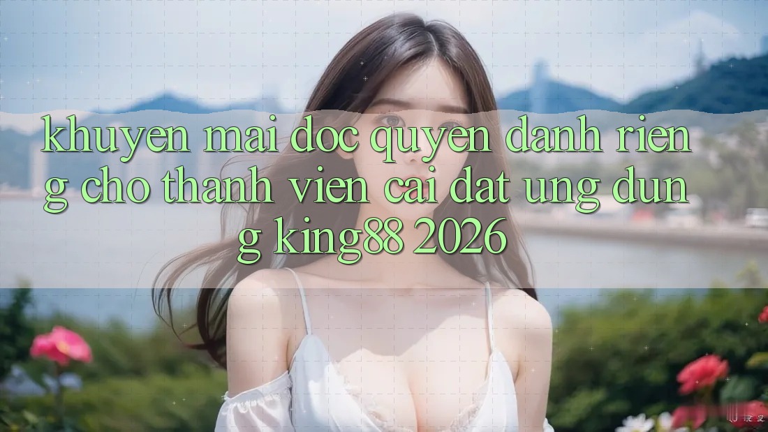 Khuyến Mãi Độc Quyền Dành Riêng Cho Thành viên Cài đặt Ứng dụng King88 2026 Khuyến Mãi Độc Quyền Dành Riêng Cho Thành viên Cài đặt Ứng dụng King88 2026