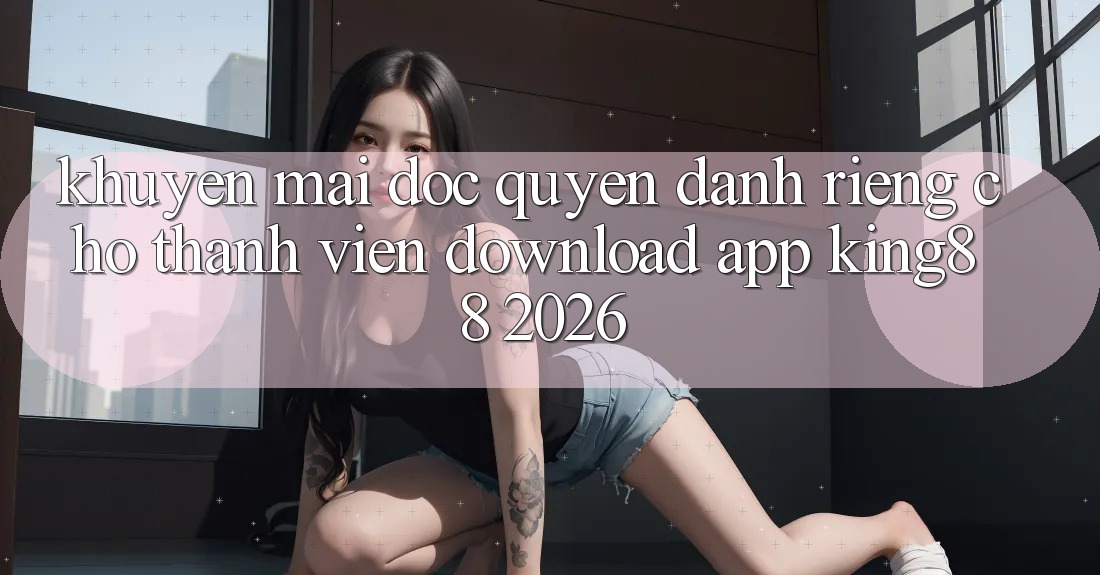 Khuyến Mãi Độc Quyền Dành Riêng Cho Thành viên Download App King88 2026