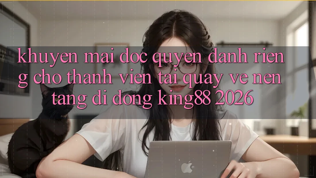 Khuyến Mãi Độc Quyền Dành Riêng Cho Thành viên Tải quay về Nền tảng di động King88 2026 Khuyến Mãi Độc Quyền Dành Riêng Cho Thành viên Tải quay về Nền tảng di động King88 2026