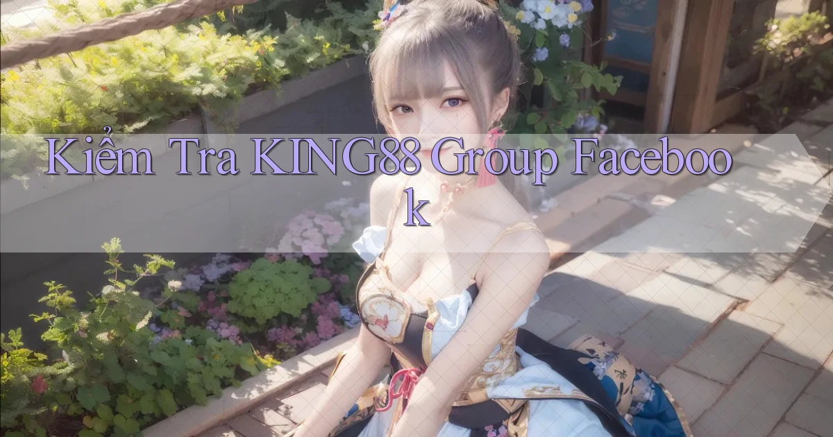 kiểm tra king88 group facebook