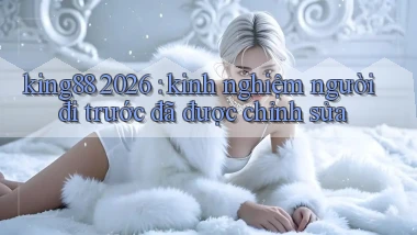 king88 2026 kinh nghiệm người đi trước đã được chỉnh sửa