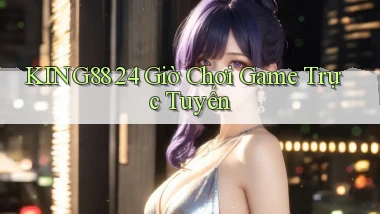 king88 24 giờ chơi game trực tuyến