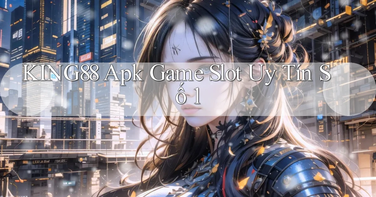 king88  apk game slot uy tín số 1