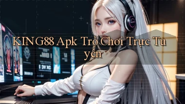king88 apk trò chơi trực tuyến