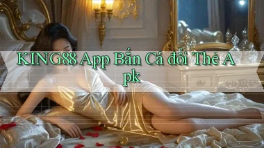 king88  app bắn cá đổi thẻ apk