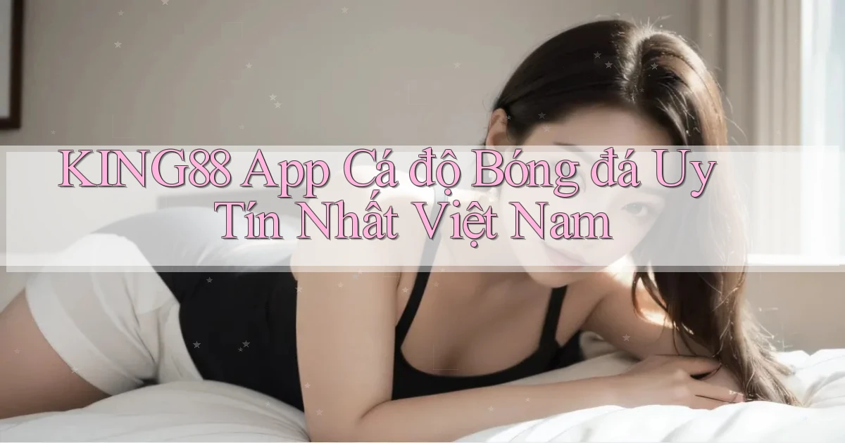 king88 app cá độ bóng đá uy tín nhất việt nam