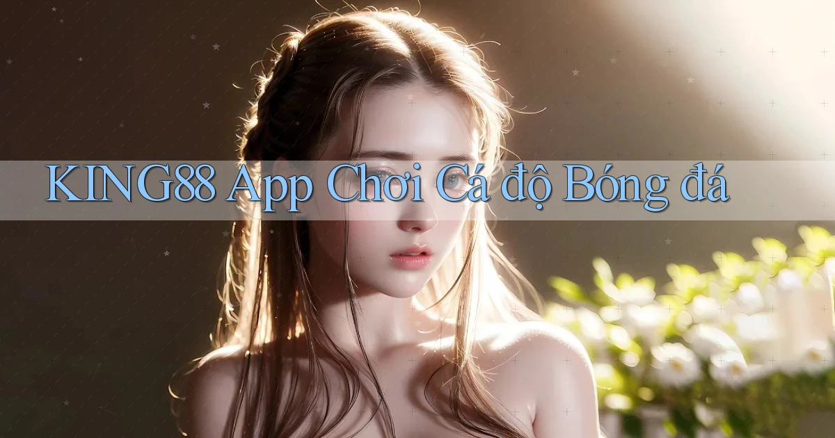 king88 app chơi cá độ bóng đá