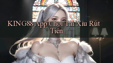 king88 app chơi tài xỉu rút tiền