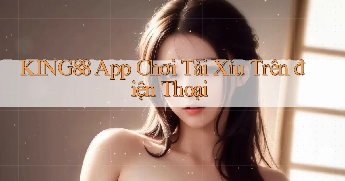 king88 app chơi tài xỉu trên điện thoại