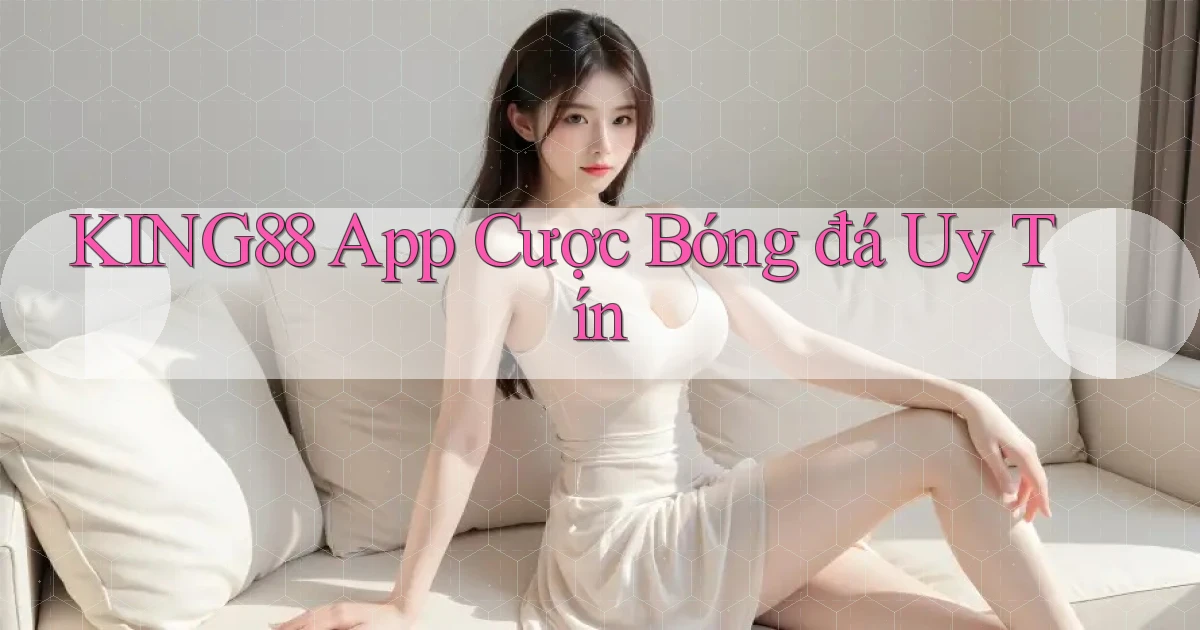 king88 app cược bóng đá uy tín