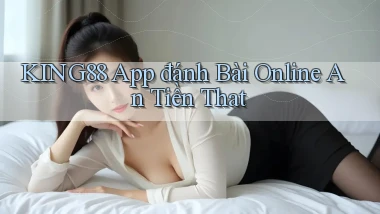 king88 app đánh bài online an tiền that