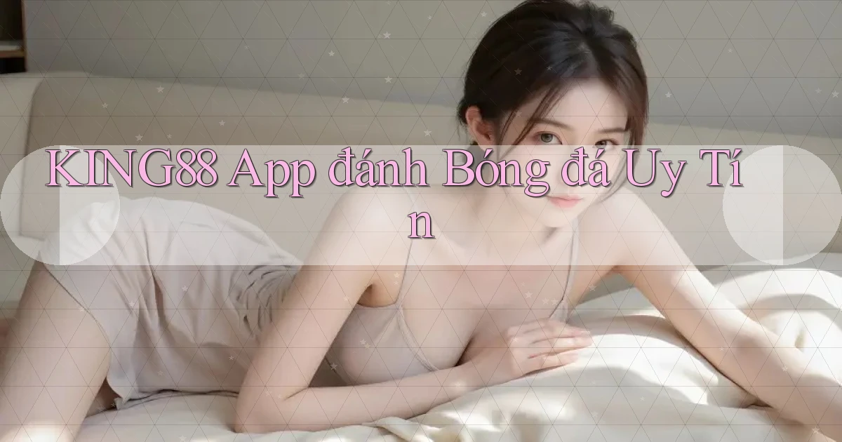 king88 app đánh bóng đá uy tín