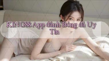 king88 app đánh bóng đá uy tín