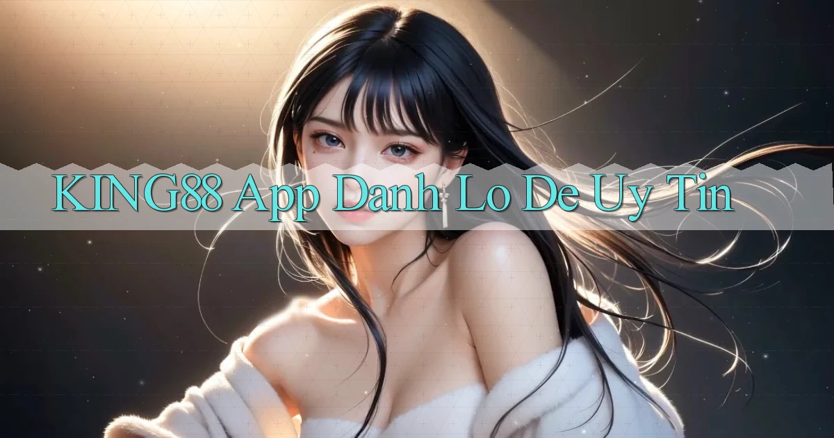 king88 app đánh lô de uy tín